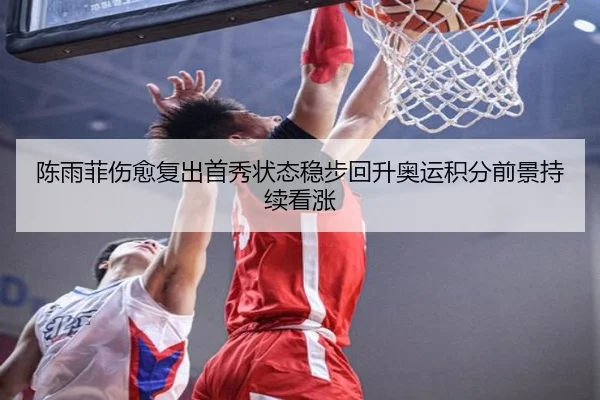 陈雨菲伤愈复出首秀状态稳步回升奥运积分前景持续看涨
